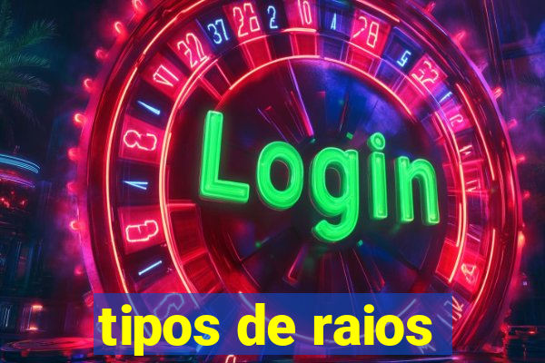 tipos de raios